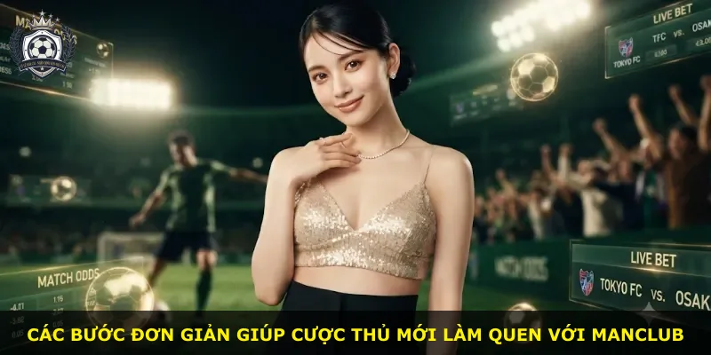 Các bước đơn giản giúp cược thủ mới làm quen với Manclub