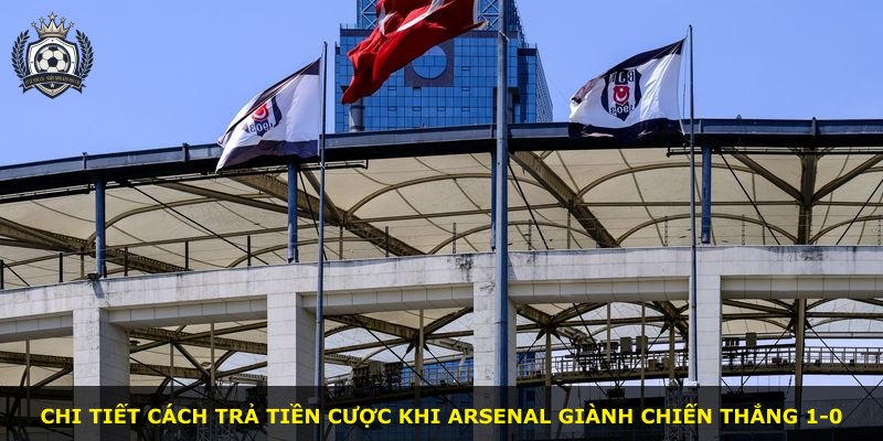Chi tiết cách trả tiền cược khi Arsenal giành chiến thắng 1-0