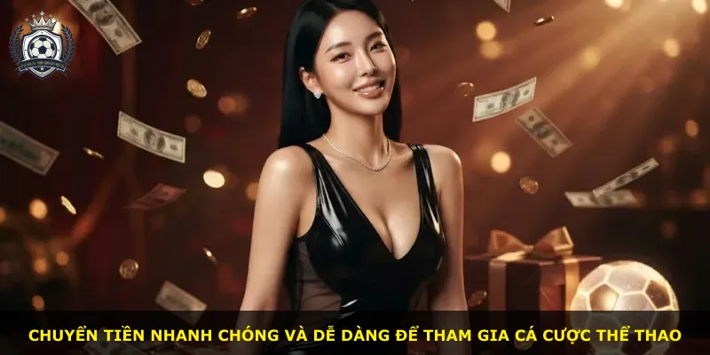 Chuyển tiền nhanh chóng và dễ dàng để tham gia cá cược thể thao