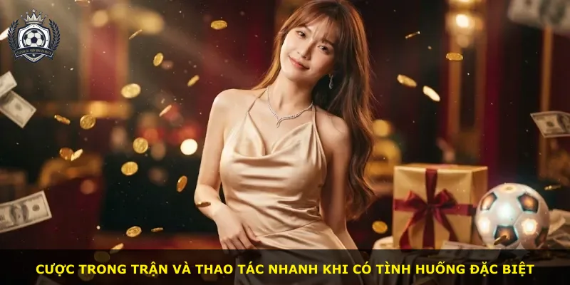 Cược trong trận và thao tác nhanh khi có tình huống đặc biệt