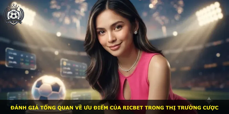Đánh giá tổng quan về ưu điểm của Ricbet trong thị trường cược