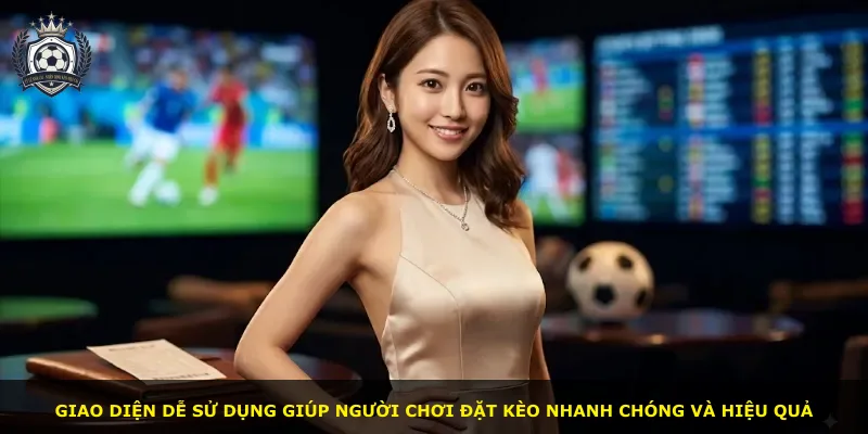 Giao diện dễ sử dụng giúp người chơi đặt kèo nhanh chóng và hiệu quả