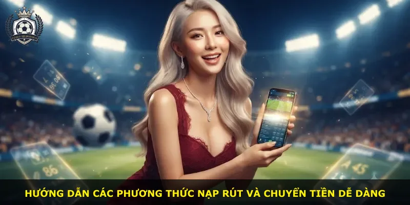Hướng dẫn các phương thức nạp rút và chuyển tiền dễ dàng