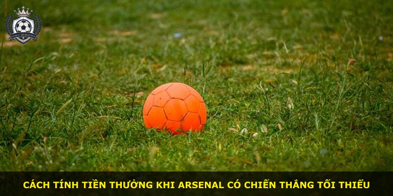 Cách tính tiền thưởng khi Arsenal có chiến thắng tối thiểu