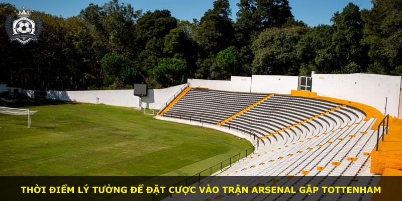 Thời điểm lý tưởng để đặt cược vào trận Arsenal gặp Tottenham
