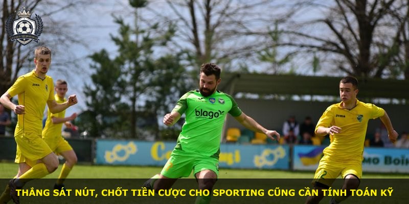 Thắng sát nút, chốt tiền cược cho Sporting cũng cần tính toán kỹ