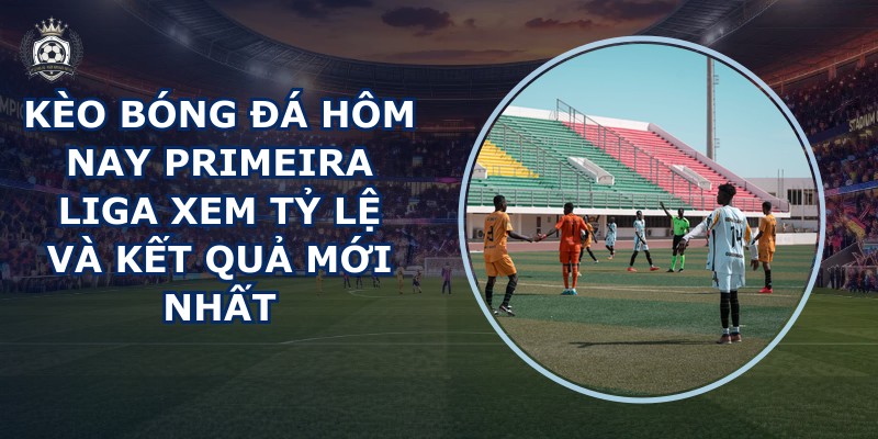 kèo bóng đá hôm nay Primeira Liga