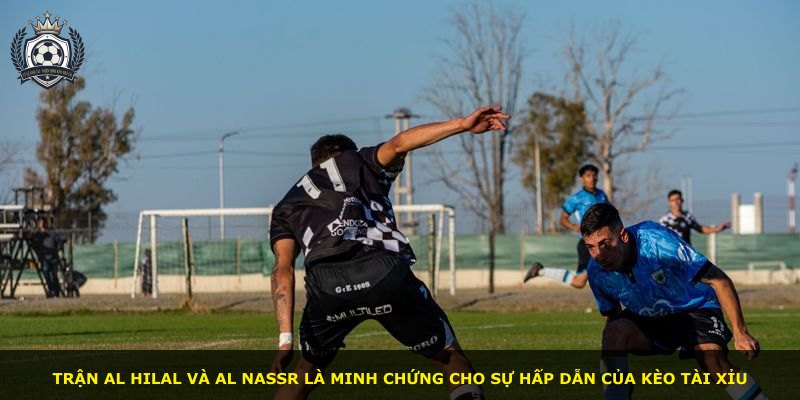 Trận Al Hilal và Al Nassr là minh chứng cho sự hấp dẫn của kèo tài xỉu