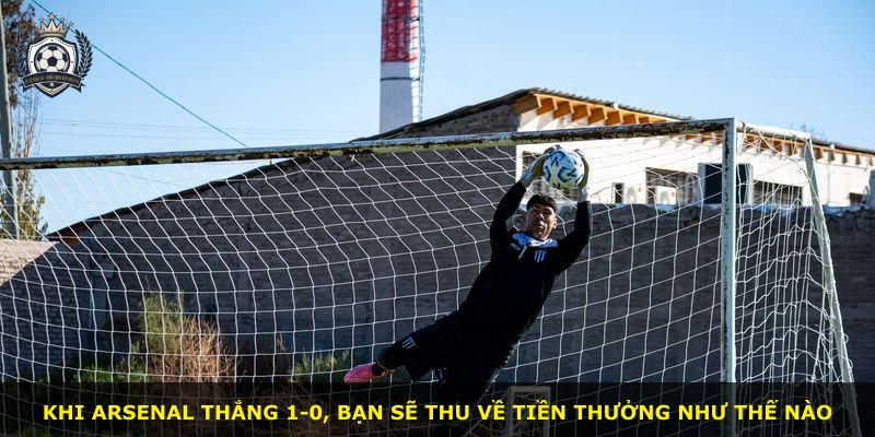 Khi Arsenal thắng 1-0, bạn sẽ thu về tiền thưởng như thế nào