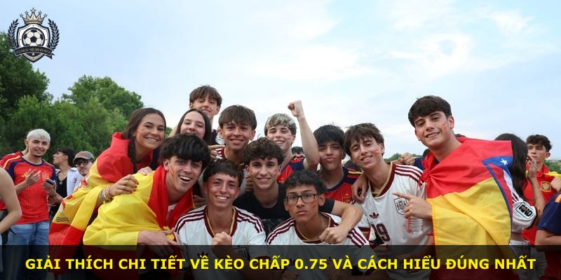 Giải thích chi tiết về kèo chấp 0.75 và cách hiểu đúng nhất