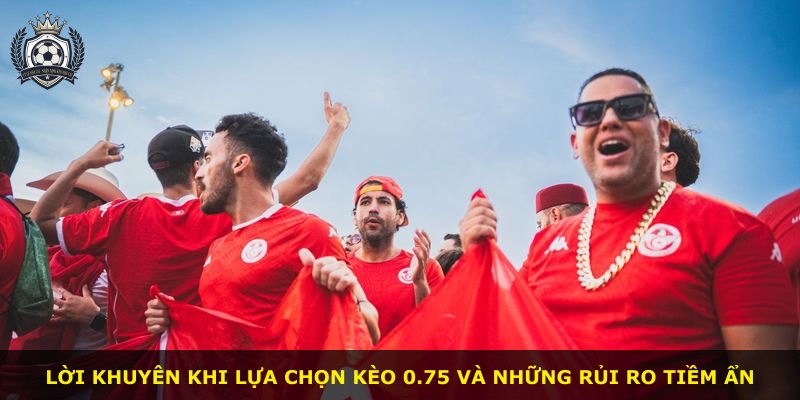 Lời khuyên khi lựa chọn kèo 0.75 và những rủi ro tiềm ẩn