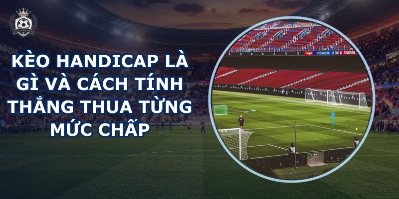Kèo Handicap là gì