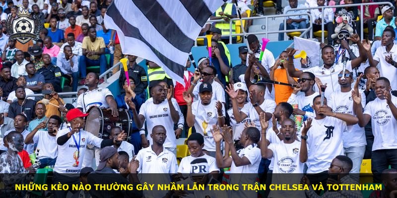 Những kèo nào thường gây nhầm lẫn trong trận Chelsea và Tottenham