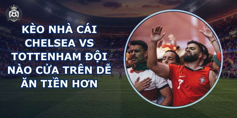 kèo nhà cái Chelsea vs Tottenham