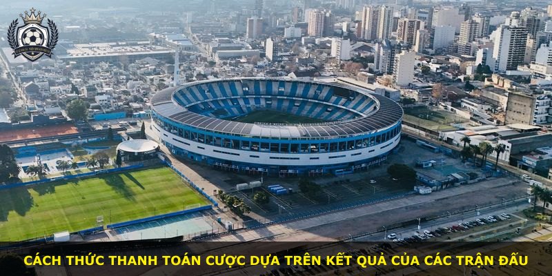 Cách thức thanh toán cược dựa trên kết quả của các trận đấu