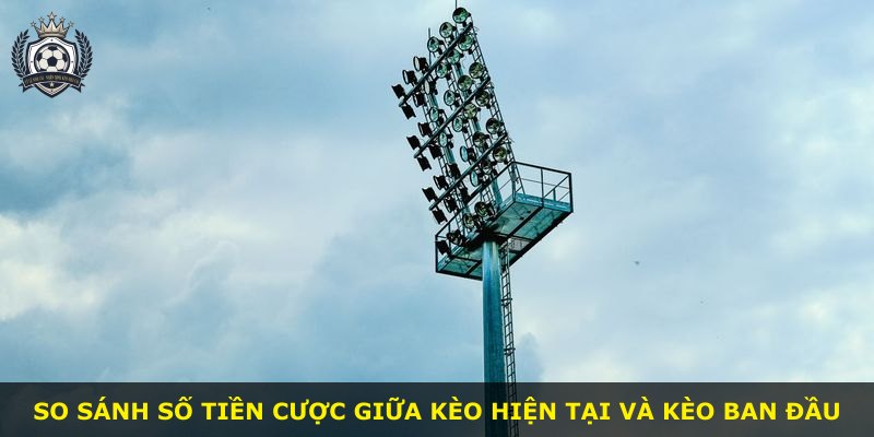 So sánh số tiền cược giữa kèo hiện tại và kèo ban đầu