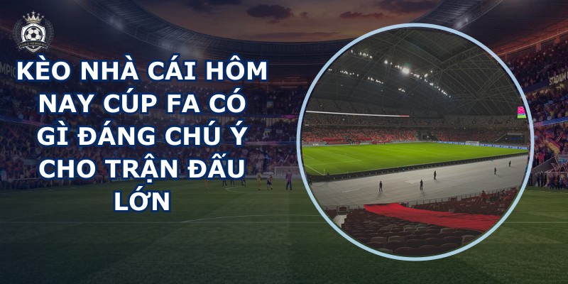 kèo nhà cái hôm nay Cúp FA