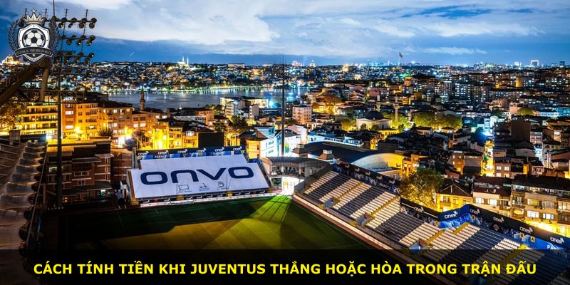 Cách tính tiền khi Juventus thắng hoặc hòa trong trận đấu
