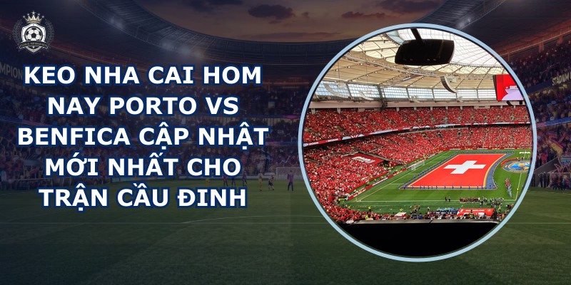 keo nha cai hom nay Porto vs Benfica