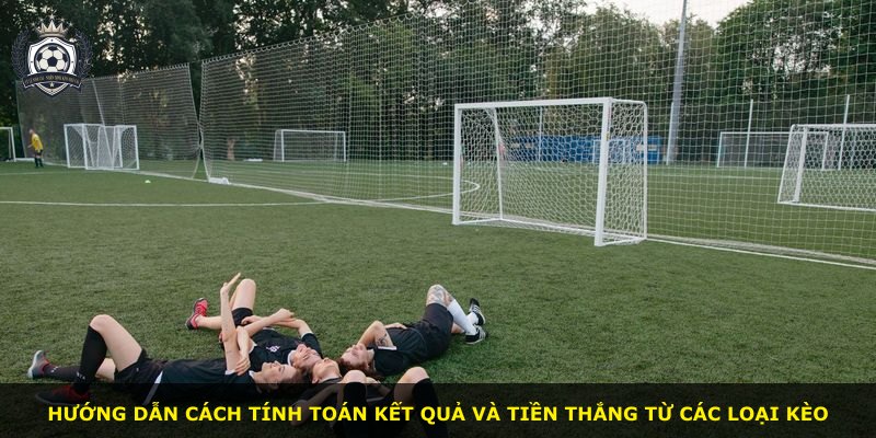 Hướng dẫn cách tính toán kết quả và tiền thắng từ các loại kèo