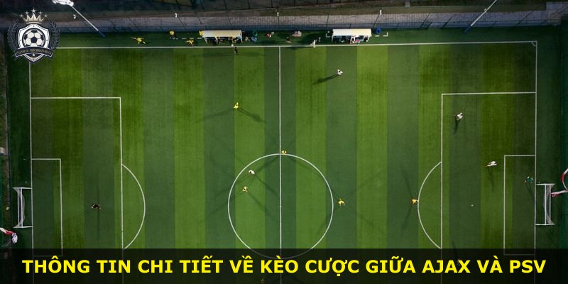 Thông tin chi tiết về kèo cược giữa Ajax và PSV