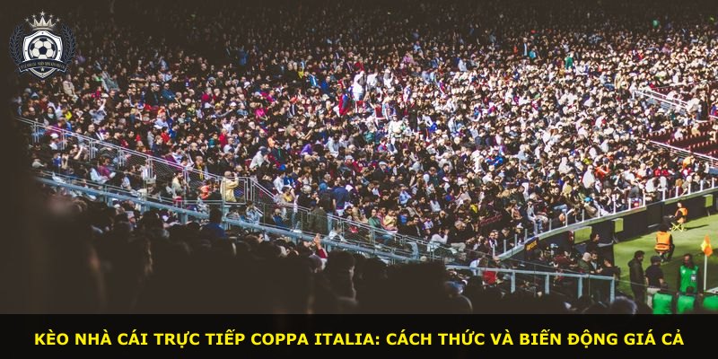 Kèo nhà cái trực tiếp Coppa Italia: cách thức và biến động giá cả
