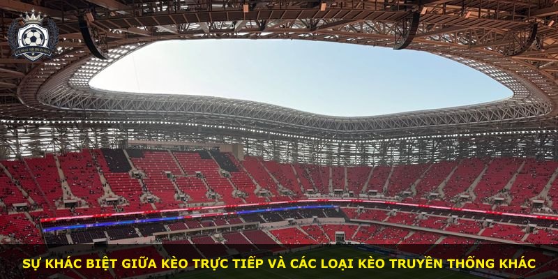 Sự khác biệt giữa kèo trực tiếp và các loại kèo truyền thống khác