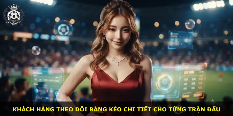 Khách hàng theo dõi bảng kèo chi tiết cho từng trận đấu