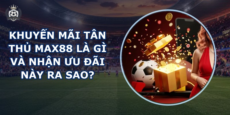 Khuyến mãi tân thủ MAX88