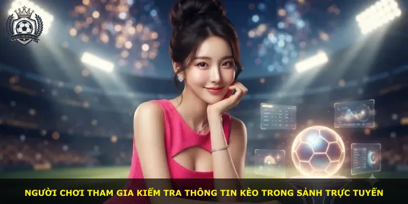 Người chơi tham gia kiểm tra thông tin kèo trong sảnh trực tuyến