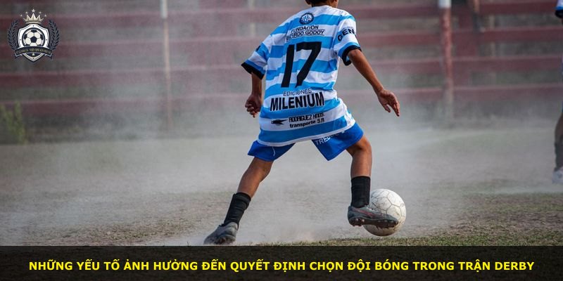 Những yếu tố ảnh hưởng đến quyết định chọn đội bóng trong trận derby