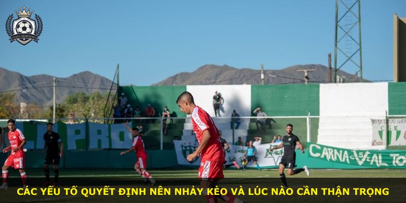 Các yếu tố quyết định nên nhảy kèo và lúc nào cần thận trọng