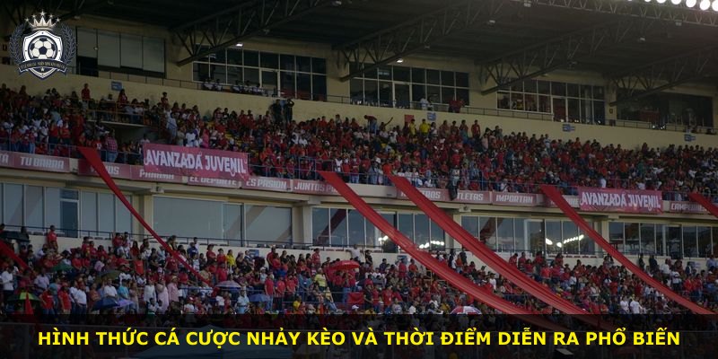 Hình thức cá cược nhảy kèo và thời điểm diễn ra phổ biến