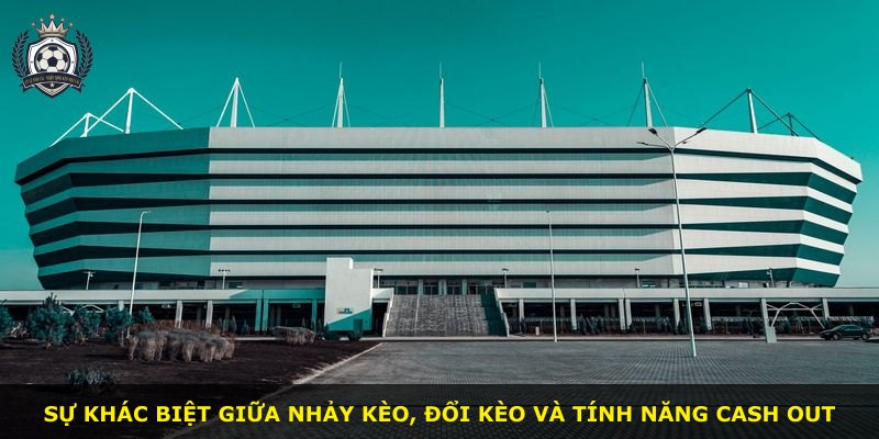 Sự khác biệt giữa nhảy kèo, đổi kèo và tính năng cash out