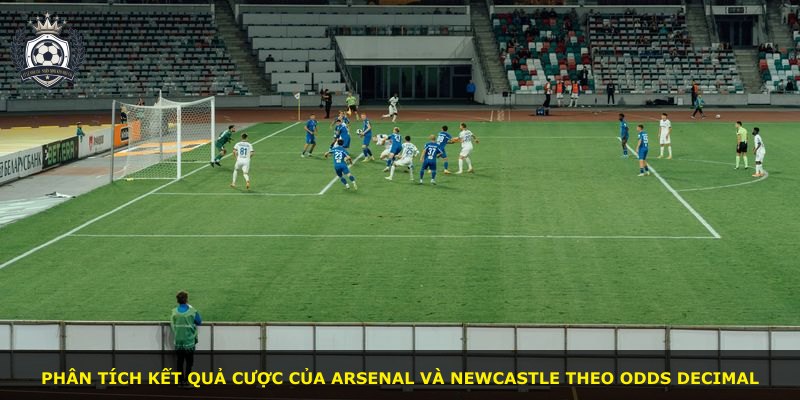 Phân tích kết quả cược của Arsenal và Newcastle theo Odds Decimal