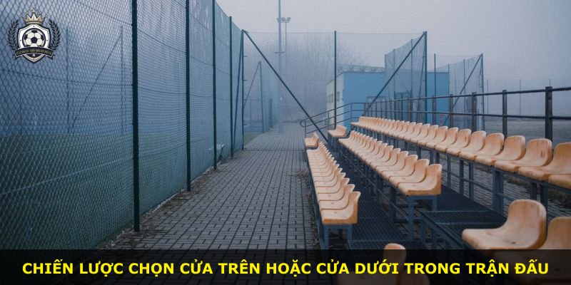 Chiến lược chọn cửa trên hoặc cửa dưới trong trận đấu