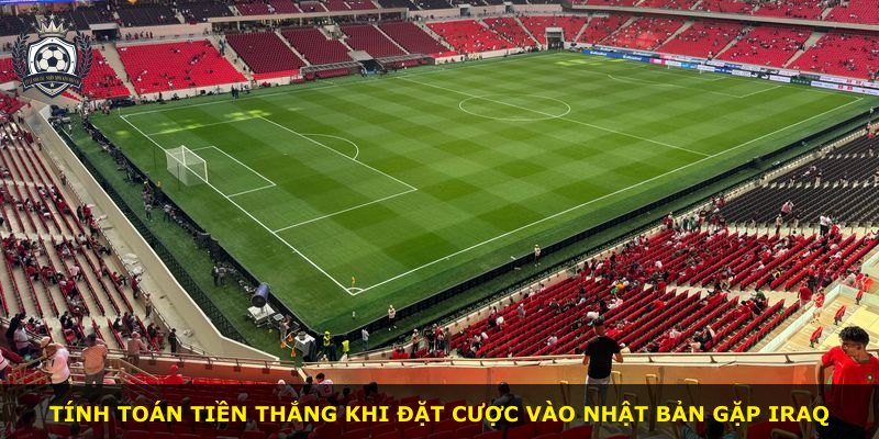 Tính toán tiền thắng khi đặt cược vào Nhật Bản gặp Iraq