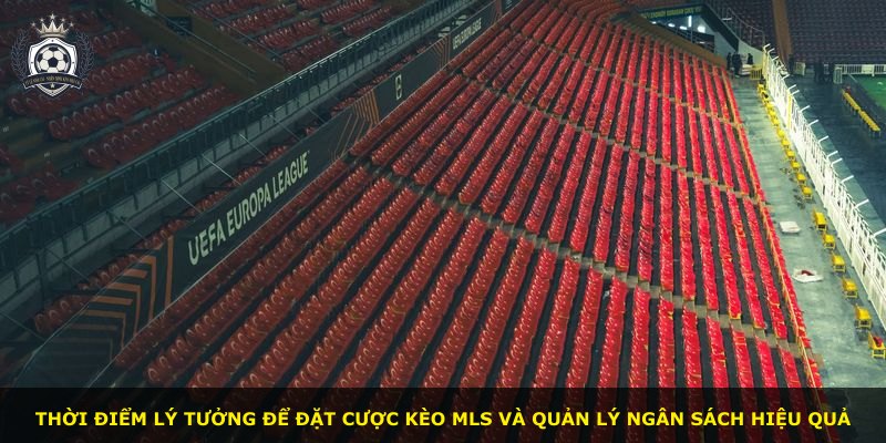 Thời điểm lý tưởng để đặt cược kèo MLS và quản lý ngân sách hiệu quả