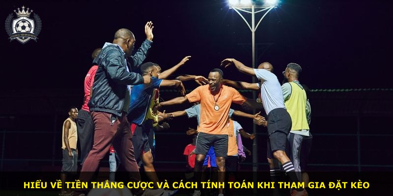 Hiểu về tiền thắng cược và cách tính toán khi tham gia đặt kèo