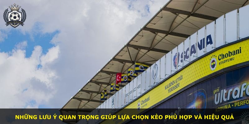 Những lưu ý quan trọng giúp lựa chọn kèo phù hợp và hiệu quả