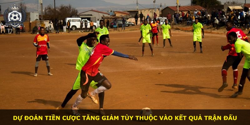Dự đoán tiền cược tăng giảm tùy thuộc vào kết quả trận đấu