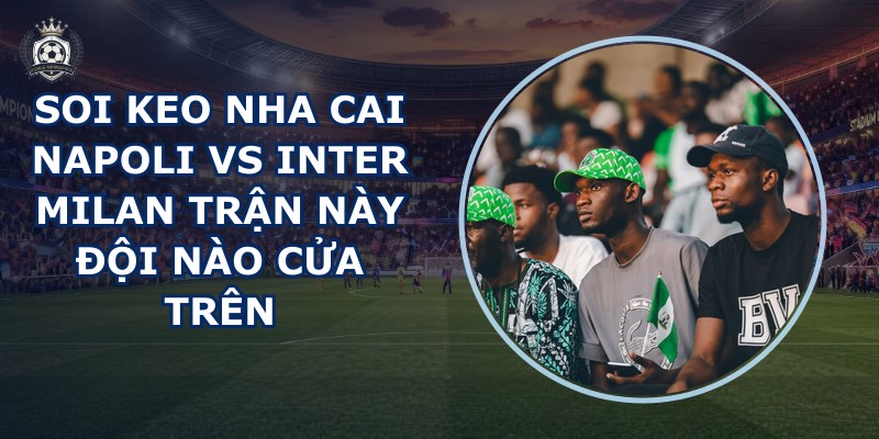 soi keo nha cai Napoli vs Inter Milan