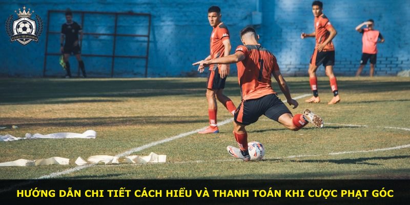 Hướng dẫn chi tiết cách hiểu và thanh toán khi cược phạt góc