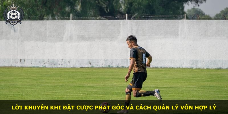 Lời khuyên khi đặt cược phạt góc và cách quản lý vốn hợp lý