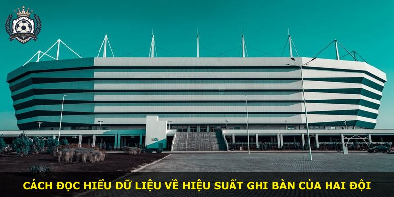 Cách đọc hiểu dữ liệu về hiệu suất ghi bàn của hai đội
