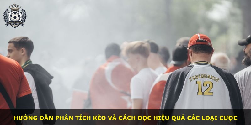 Hướng dẫn phân tích kèo và cách đọc hiệu quả các loại cược