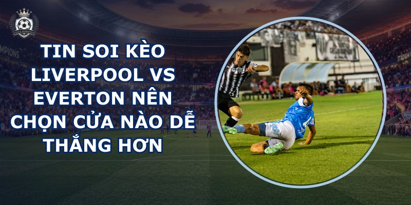 tin soi kèo Liverpool vs Everton