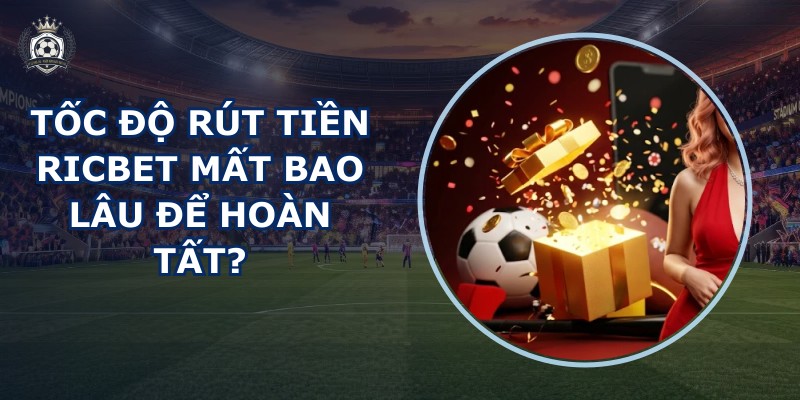 Tốc độ rút tiền RICBET