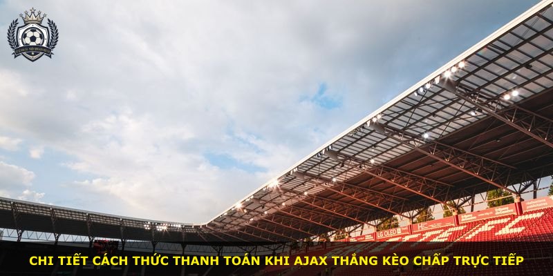 Chi tiết cách thức thanh toán khi Ajax thắng kèo chấp trực tiếp