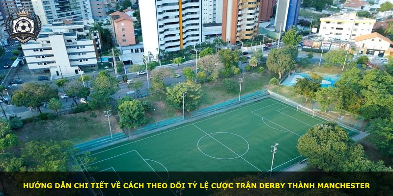 Hướng dẫn chi tiết về cách theo dõi tỷ lệ cược trận derby thành Manchester